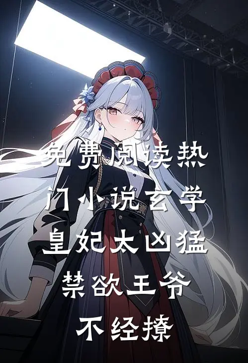 免费阅读热门小说玄学皇妃太凶猛,禁欲王爷不经撩