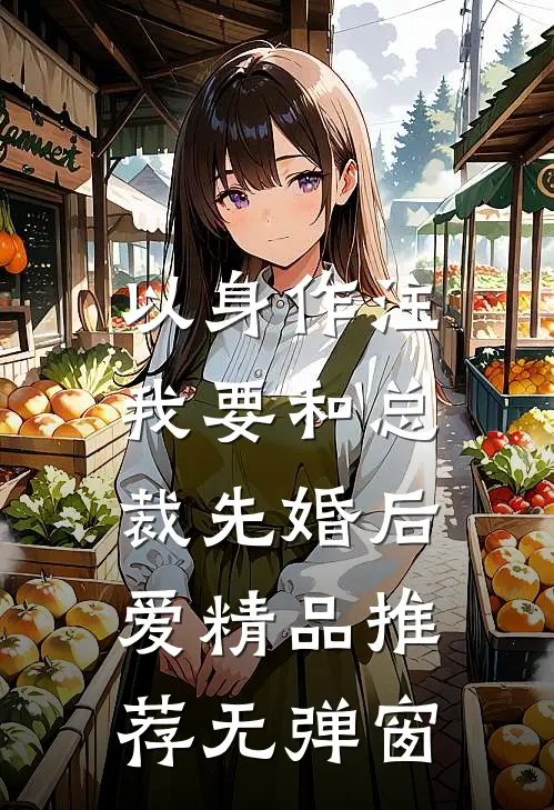 以身作注,我要和总裁先婚后爱精品推荐无弹窗