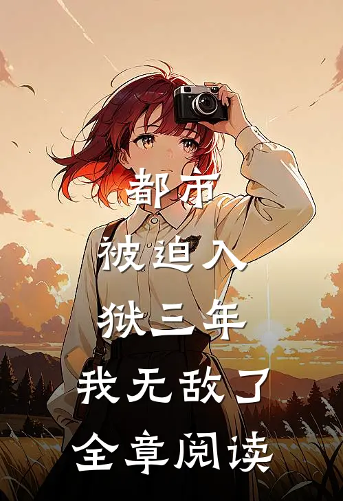 都市：被迫入狱三年，我无敌了全章阅读