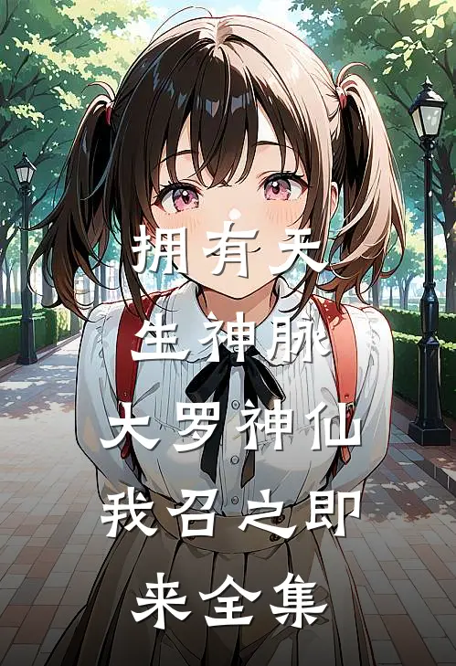 拥有天生神脉，大罗神仙我召之即来全集