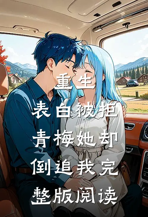 重生：表白被拒，青梅她却倒追我完整版阅读