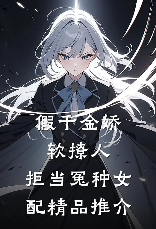假千金娇软撩人，拒当冤种女配精品推介