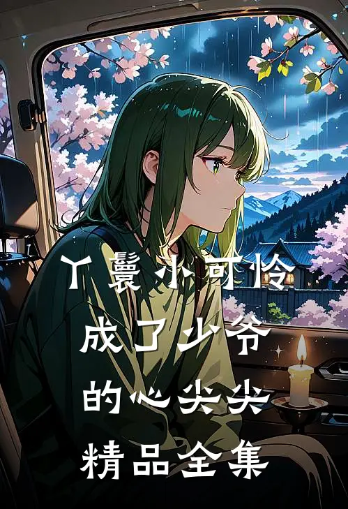 丫鬟小可怜成了少爷的心尖尖精品全集