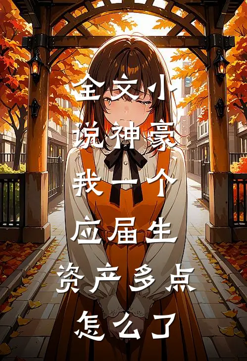全文小说神豪：我一个应届生，资产多点怎么了