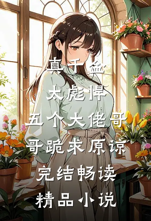 真千金太彪悍,五个大佬哥哥跪求原谅完结畅读精品小说