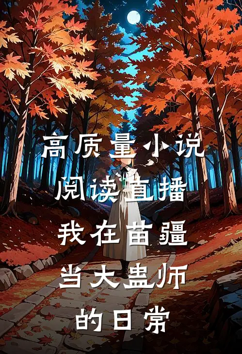 高质量小说阅读直播：我在苗疆当大蛊师的日常