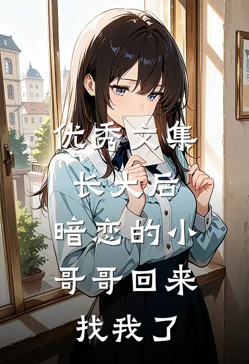 优秀文集长大后，暗恋的小哥哥回来找我了
