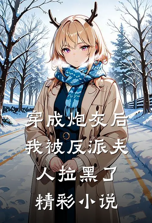 穿成炮灰后，我被反派夫人拉黑了精彩小说