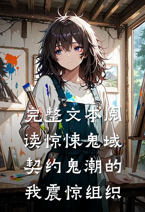 完整文本阅读惊悚鬼域：契约鬼潮的我震惊组织