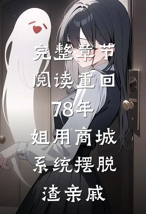 完整章节阅读重回78年，姐用商城系统摆脱渣亲戚