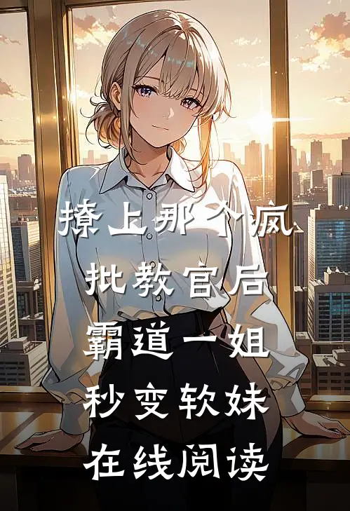 撩上那个疯批教官后，霸道一姐秒变软妹在线阅读