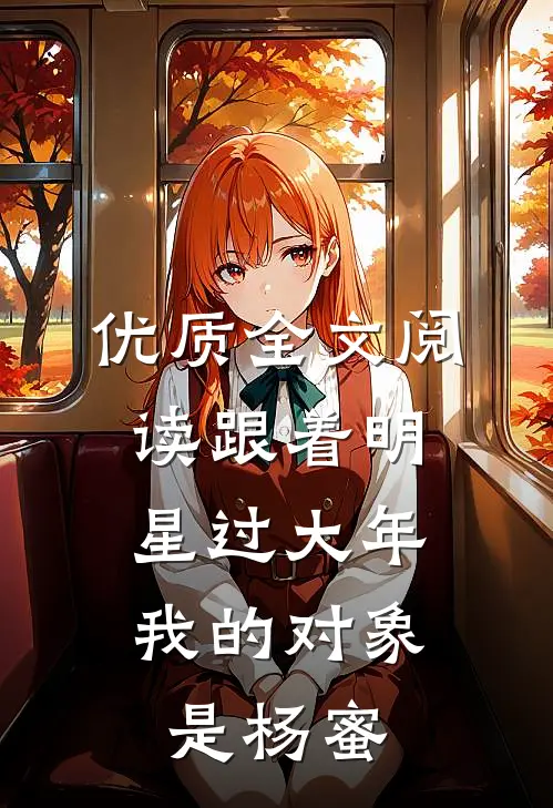 优质全文阅读跟着明星过大年，我的对象是杨蜜