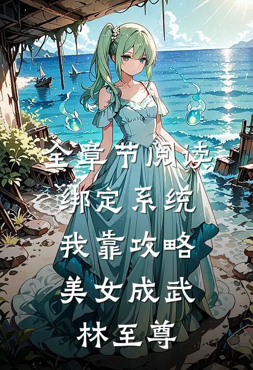 全章节阅读绑定系统：我靠攻略美女成武林至尊