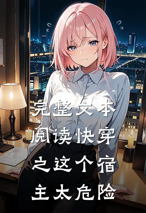 完整文本阅读快穿之这个宿主太危险