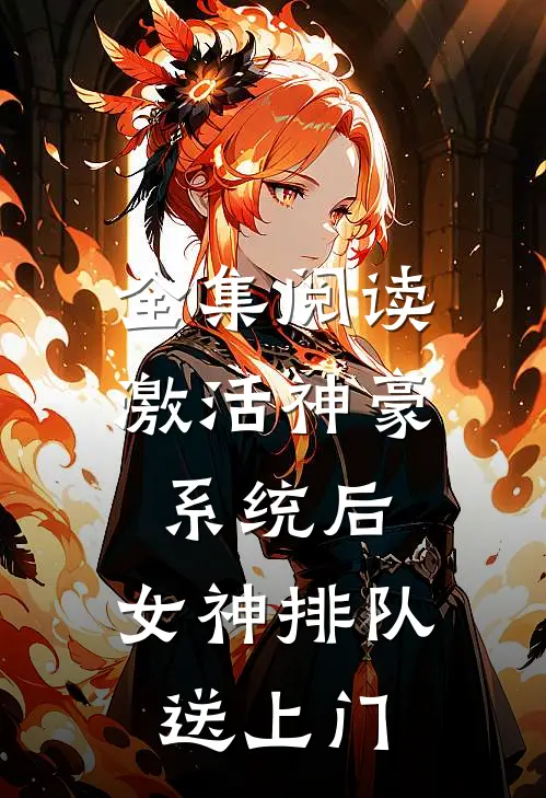 全集阅读激活神豪系统后，女神排队送上门