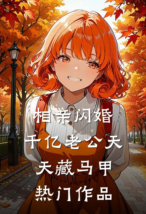 相亲闪婚：千亿老公天天藏马甲热门作品