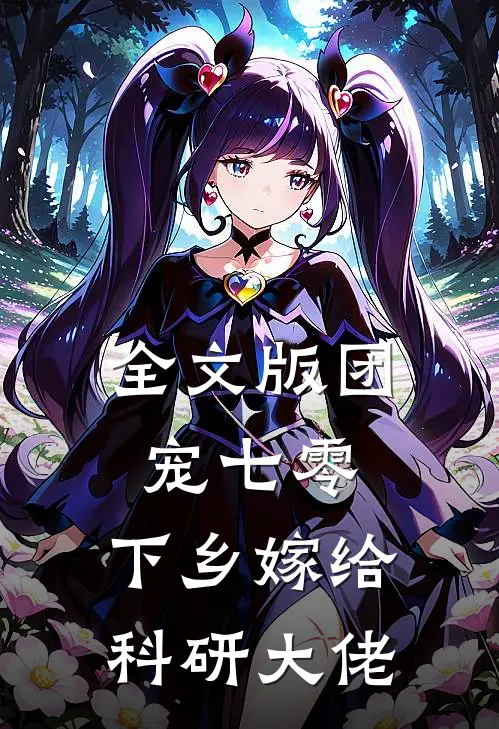 全文版团宠七零，下乡嫁给科研大佬
