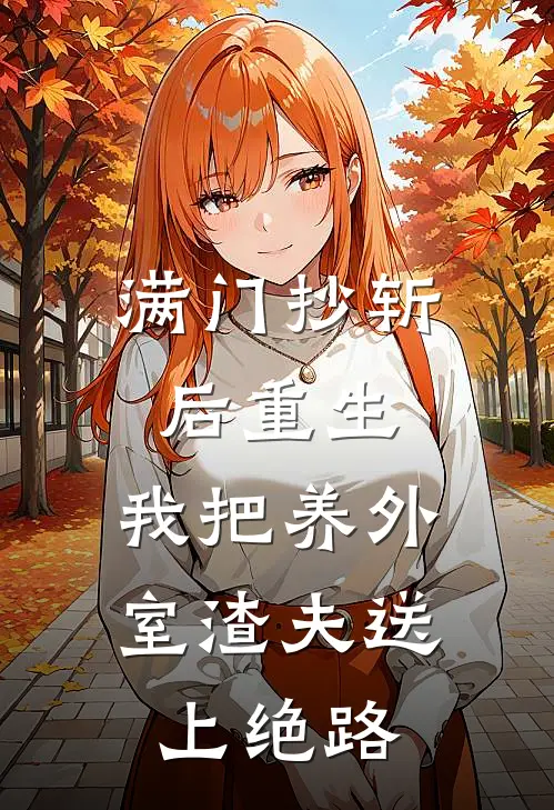 满门抄斩后重生，我把养外室渣夫送上绝路