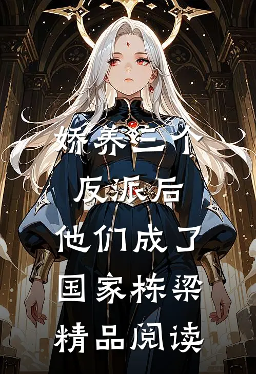 娇养三个反派后，他们成了国家栋梁精品阅读