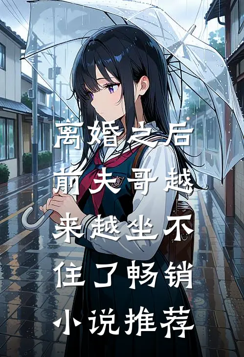 离婚之后，前夫哥越来越坐不住了畅销小说推荐