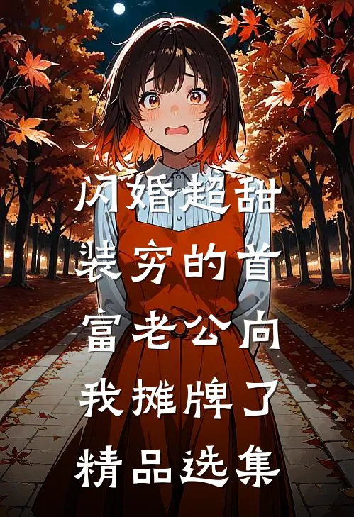 闪婚超甜：装穷的首富老公向我摊牌了精品选集