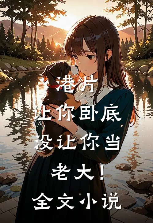 港片，让你卧底，没让你当老大！全文小说