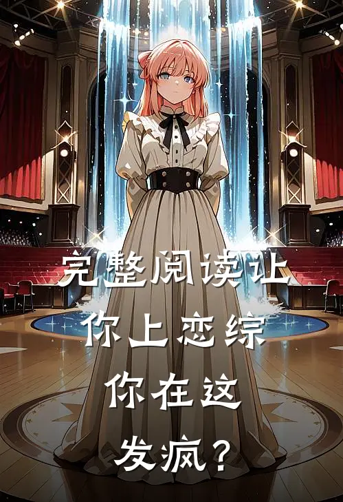 完整阅读让你上恋综，你在这发疯？