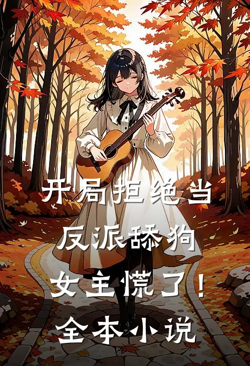 开局拒绝当反派舔狗，女主慌了！全本小说