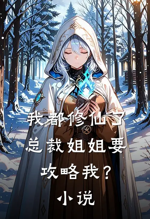 我都修仙了，总裁姐姐要攻略我？小说