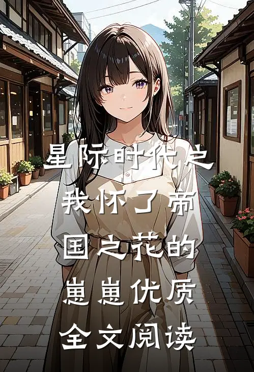 星际时代之我怀了帝国之花的崽崽优质全文阅读