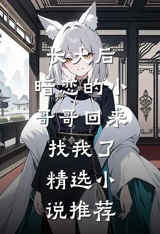 长大后，暗恋的小哥哥回来找我了精选小说推荐