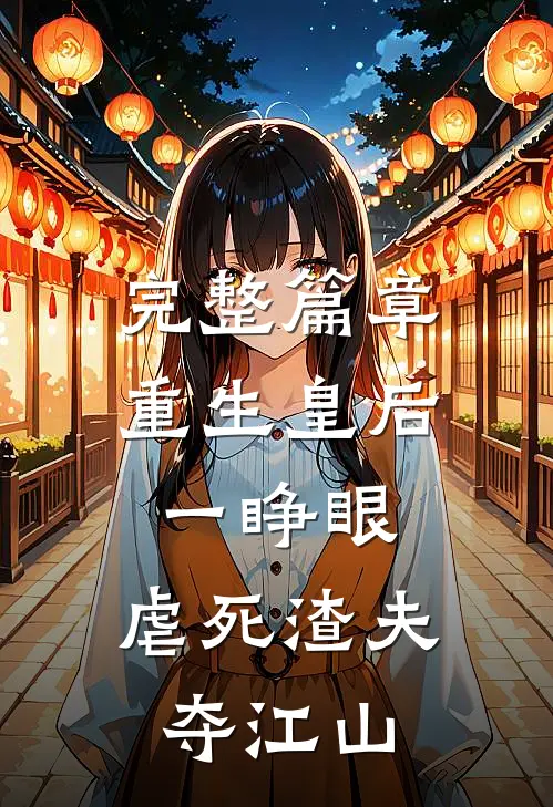 完整篇章重生皇后一睁眼，虐死渣夫夺江山