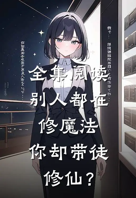 全集阅读别人都在修魔法，你却带徒修仙？
