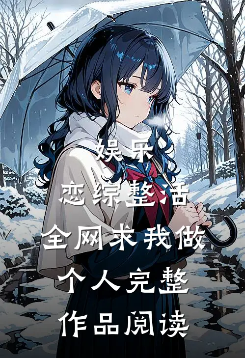 娱乐：恋综整活，全网求我做个人完整作品阅读