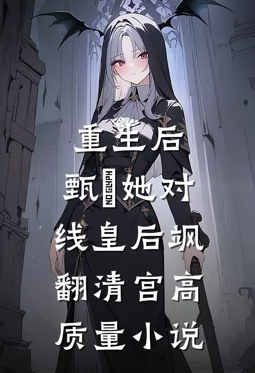 重生后，甄嬛她对线皇后飒翻清宫高质量小说