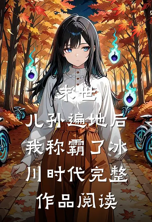 末世：儿孙遍地后，我称霸了冰川时代完整作品阅读