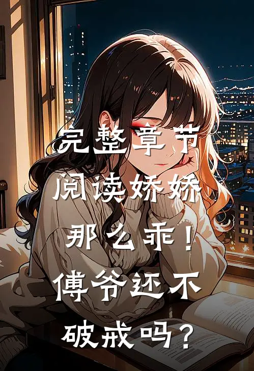 完整章节阅读娇娇那么乖！傅爷还不破戒吗？