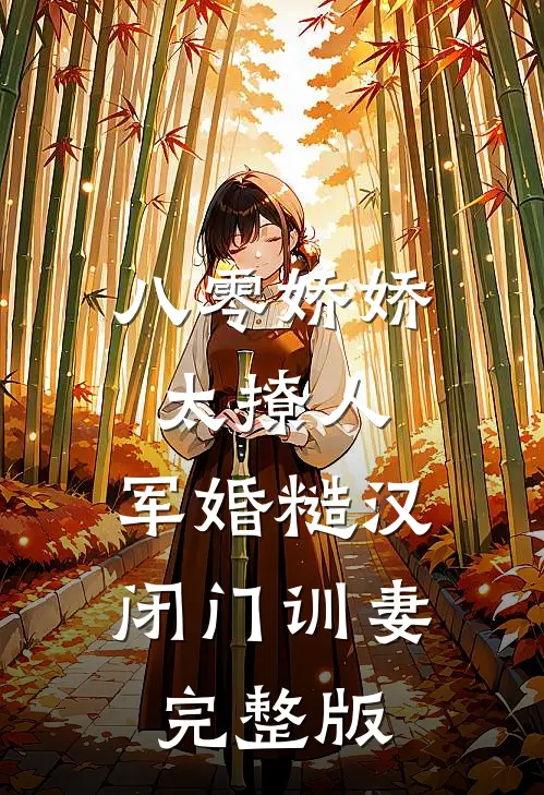 八零娇娇太撩人，军婚糙汉闭门训妻完整版