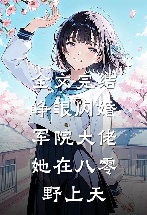 全文完结睁眼闪婚军院大佬，她在八零野上天