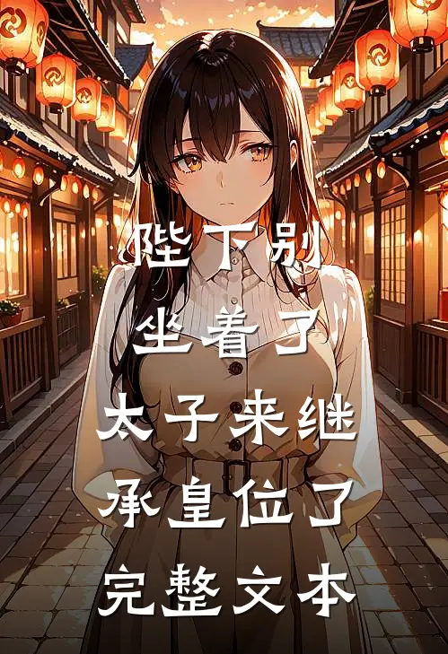 陛下别坐着了，太子来继承皇位了完整文本