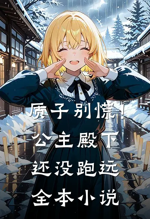 质子别慌！公主殿下还没跑远全本小说