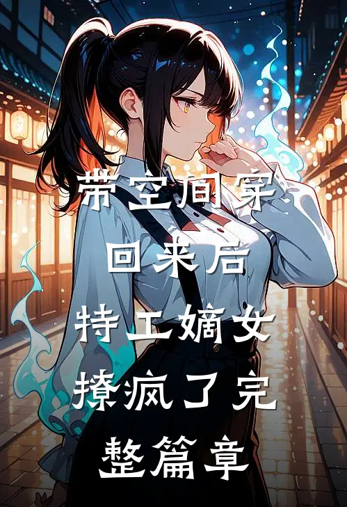 带空间穿回来后，特工嫡女撩疯了完整篇章