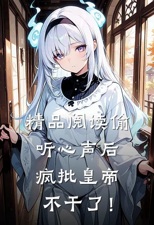精品阅读偷听心声后，疯批皇帝不干了！