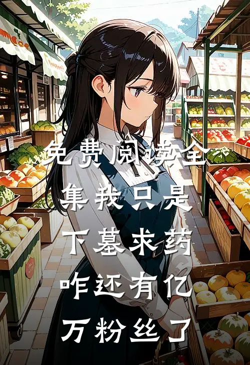 免费阅读全集我只是下墓求药，咋还有亿万粉丝了