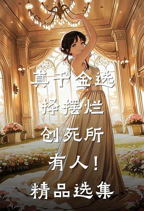 真千金选择摆烂，创死所有人！精品选集