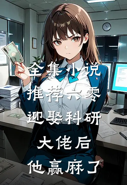 全集小说推荐六零：迎娶科研大佬后，他赢麻了