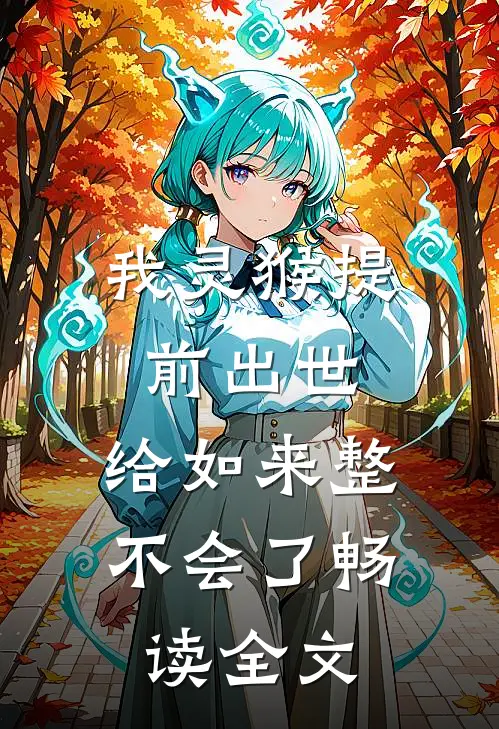 我灵猴提前出世，给如来整不会了畅读全文