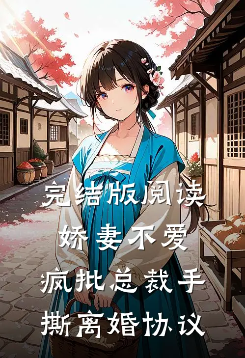 完结版阅读娇妻不爱，疯批总裁手撕离婚协议