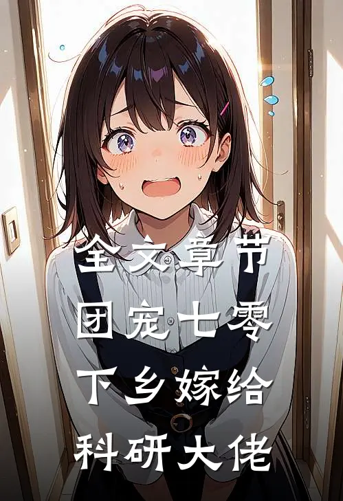 全文章节团宠七零，下乡嫁给科研大佬