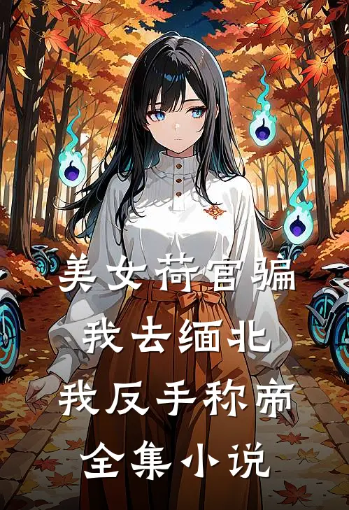 美女荷官骗我去缅北，我反手称帝全集小说